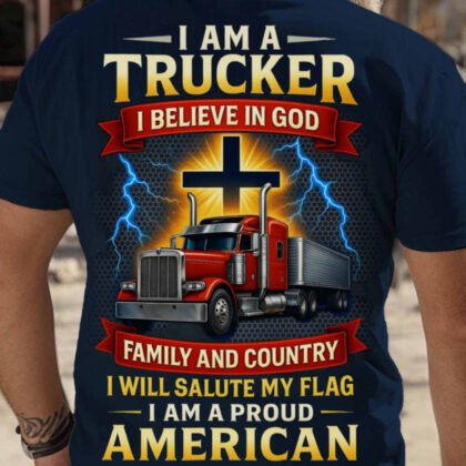 I Am A Trucker Apparel - God Family Country American