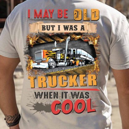 I May Be Old Trucker Apparel - Classic Rig Pride