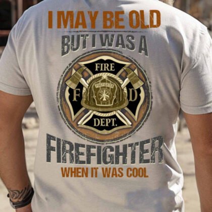 I May Be Old Firefighter Apparel - Vintage Pride T-Shirt, Hoodie & More-#M160725WASCO17BFIREZ7